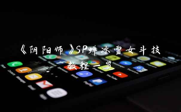 《阴阳师》SP蝉冰雪女斗技教程一览
