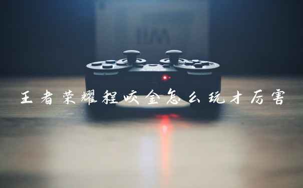 王者荣耀程咬金怎么玩才厉害