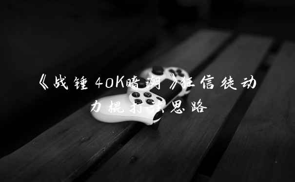 《战锤40K暗潮》狂信徒动力棍打法思路