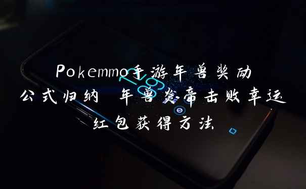 Pokemmo手游年兽奖励公式归纳 年兽炎帝击败幸运红包获得方法