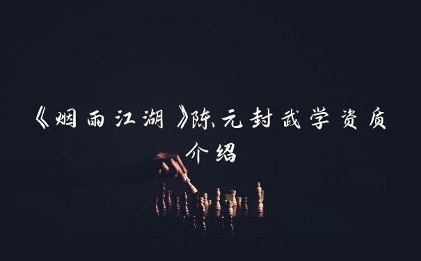 《烟雨江湖》陈元封武学资质介绍