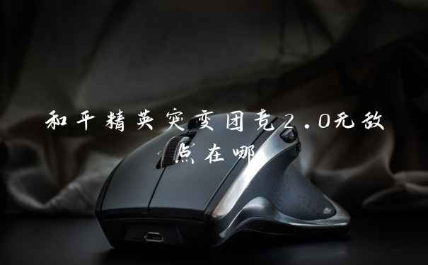 和平精英突变团竞2.0无敌点在哪