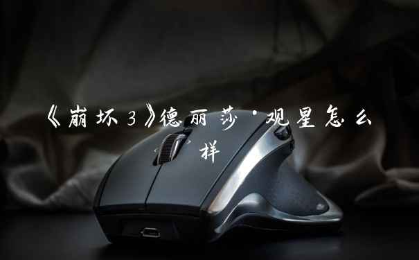 《崩坏3》德丽莎·观星怎么样