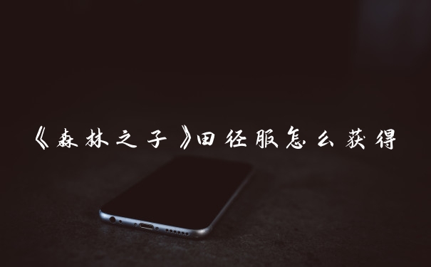 《森林之子》田径服怎么获得