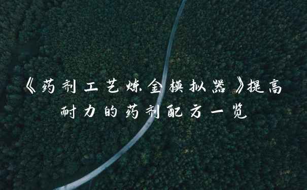 《药剂工艺炼金模拟器》提高耐力的药剂配方一览