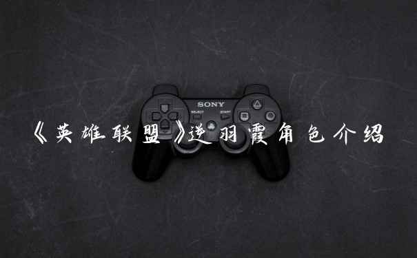 《英雄联盟》逆羽霞角色介绍