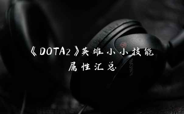 《DOTA2》英雄小小技能属性汇总
