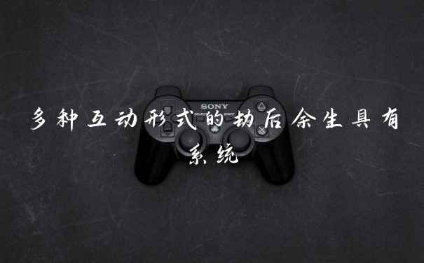 多种互动形式的劫后余生具有系统