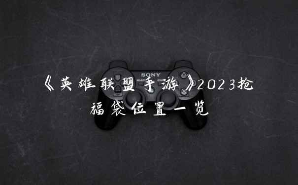 《英雄联盟手游》2023抢福袋位置一览
