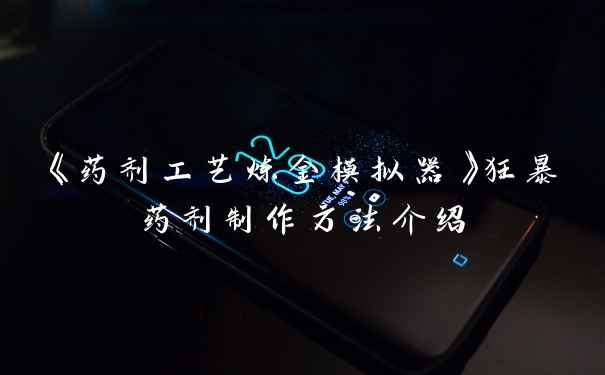 《药剂工艺炼金模拟器》狂暴药剂制作方法介绍