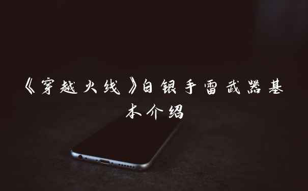 《穿越火线》白银手雷武器基本介绍