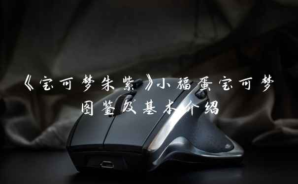 《宝可梦朱紫》小福蛋宝可梦图鉴及基本介绍