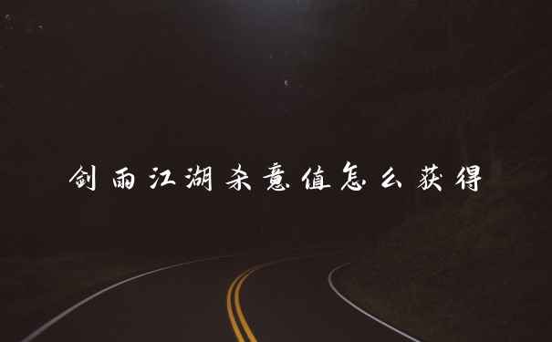 剑雨江湖杀意值怎么获得