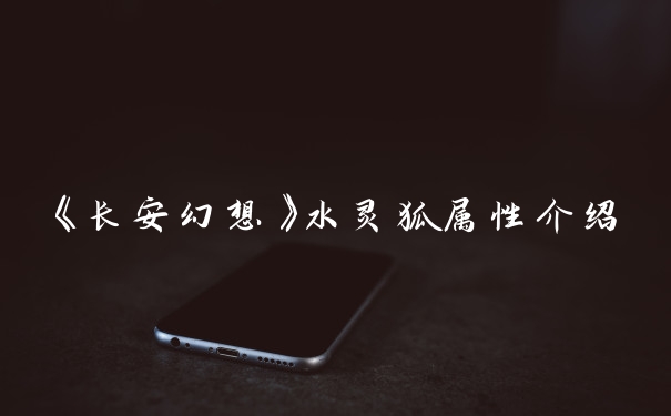 《长安幻想》水灵狐属性介绍