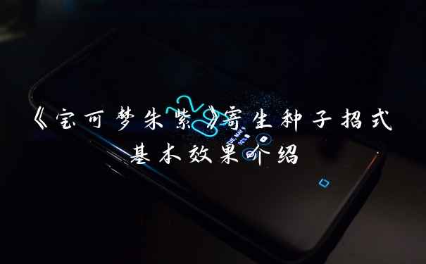 《宝可梦朱紫》寄生种子招式基本效果介绍