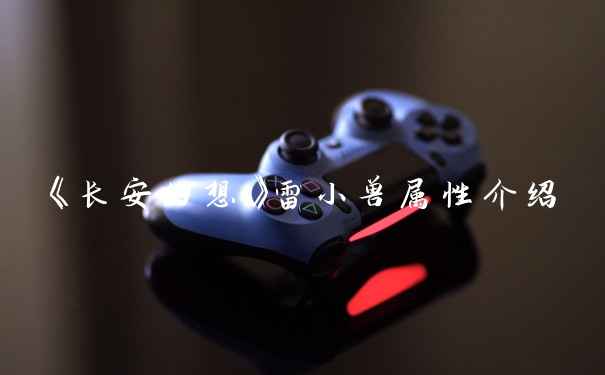 《长安幻想》雷小兽属性介绍
