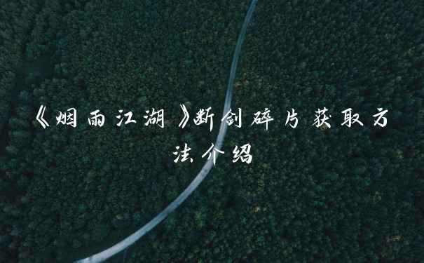 《烟雨江湖》断剑碎片获取方法介绍