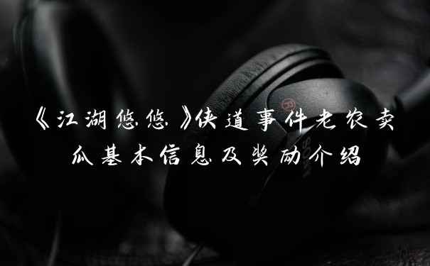 《江湖悠悠》侠道事件老农卖瓜基本信息及奖励介绍