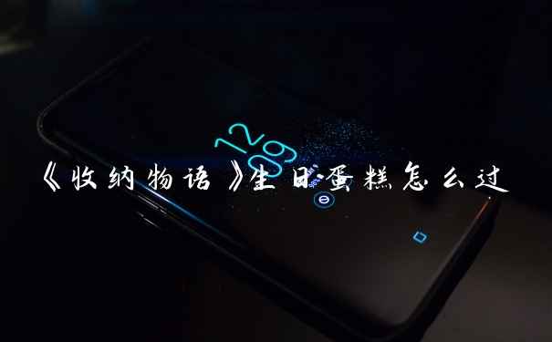 《收纳物语》生日蛋糕怎么过