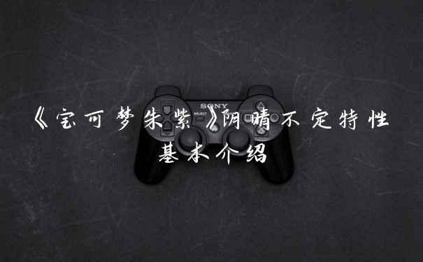 《宝可梦朱紫》阴晴不定特性基本介绍