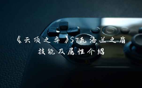 《云顶之弈》S7瓦洛兰之盾技能及属性介绍