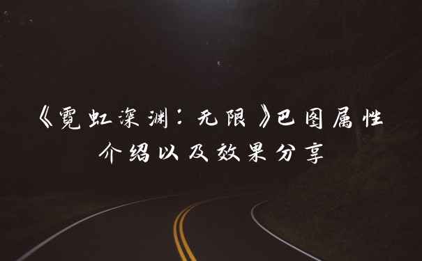 《霓虹深渊：无限》巴图属性介绍以及效果分享