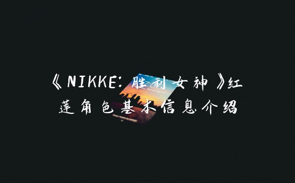 《NIKKE：胜利女神》红莲角色基本信息介绍