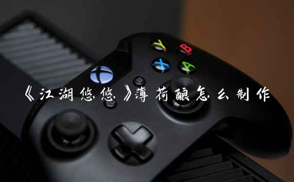 《江湖悠悠》薄荷酿怎么制作