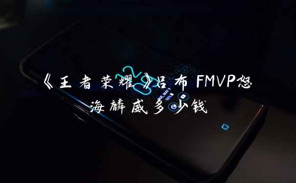 《王者荣耀》吕布FMVP怒海麟威多少钱