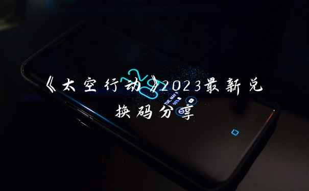 《太空行动》2023最新兑换码分享