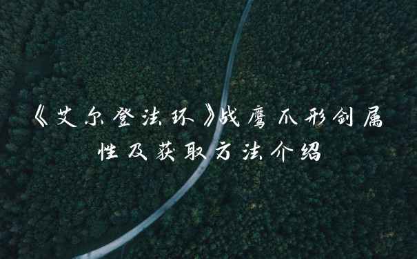 《艾尔登法环》战鹰爪形剑属性及获取方法介绍