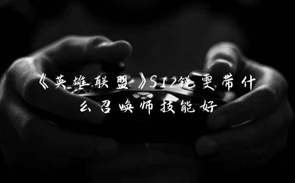 《英雄联盟》S12锐雯带什么召唤师技能好