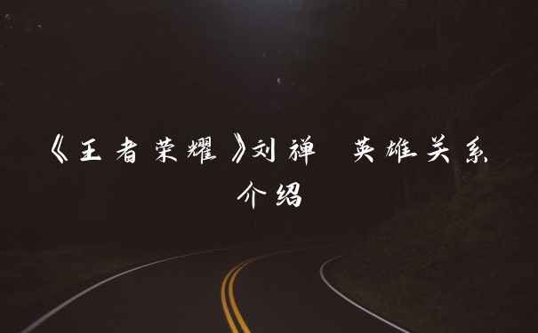 《王者荣耀》刘禅 英雄关系介绍