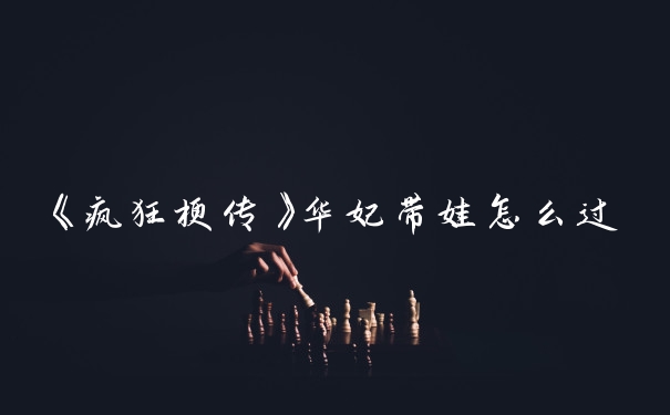 《疯狂梗传》华妃带娃怎么过
