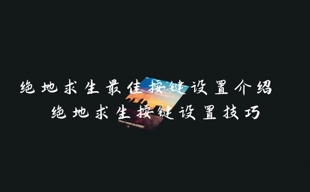 绝地求生最佳按键设置介绍 绝地求生按键设置技巧