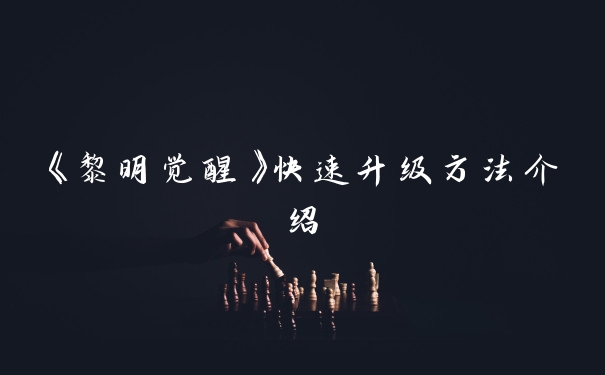 《黎明觉醒》快速升级方法介绍