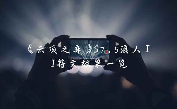 《云顶之弈》S7.5浪人II符文效果一览