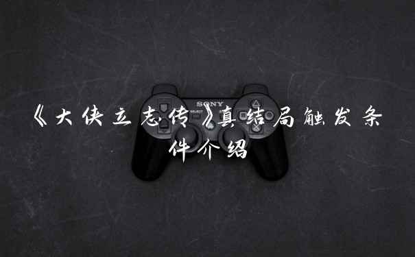 《大侠立志传》真结局触发条件介绍