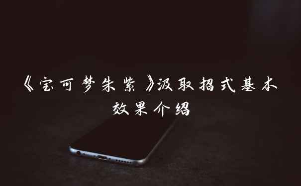 《宝可梦朱紫》汲取招式基本效果介绍