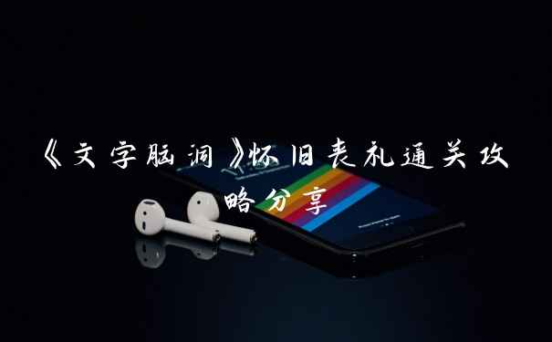 《文字脑洞》怀旧丧礼通关攻略分享