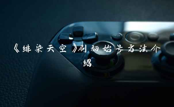 《绯染天空》刷初始号方法介绍