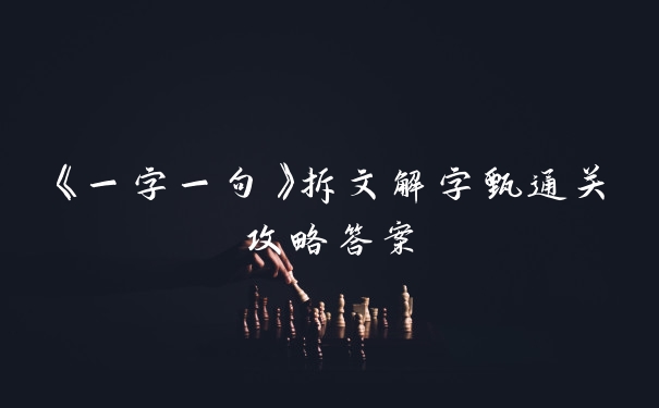 《一字一句》拆文解字甄通关攻略答案