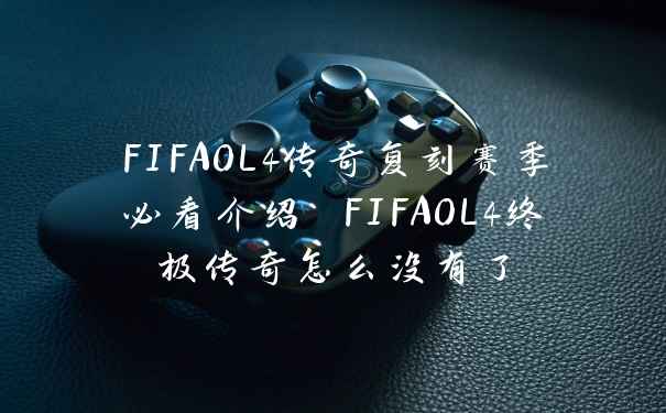 FIFAOL4传奇复刻赛季必看介绍 FIFAOL4终极传奇怎么没有了