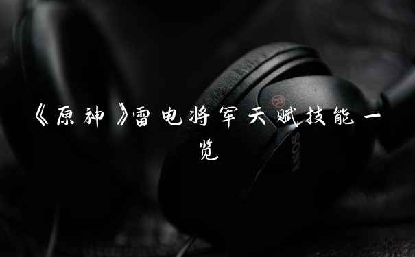 《原神》雷电将军天赋技能一览