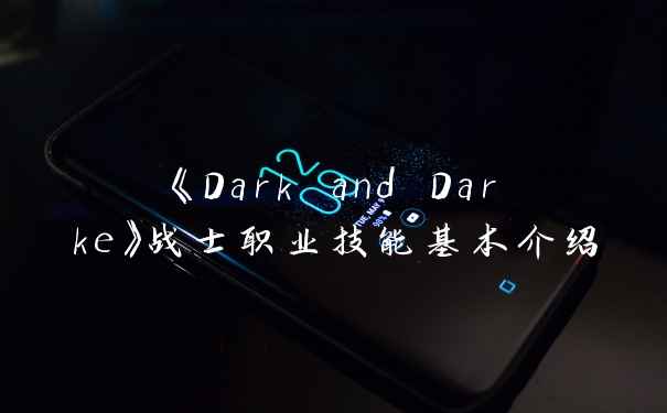 《Dark and Darke》战士职业技能基本介绍