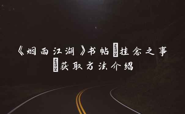 《烟雨江湖》书帖(挂念之事)获取方法介绍