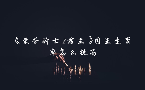 《荣誉骑士2君主》国王生育率怎么提高