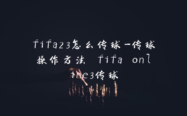 fifa23怎么传球-传球操作方法 fifa online3传球