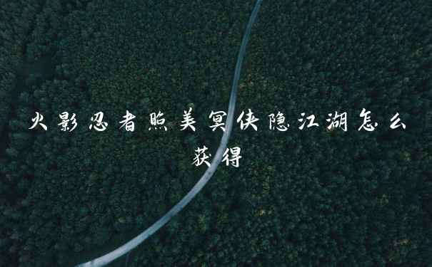 火影忍者照美冥侠隐江湖怎么获得