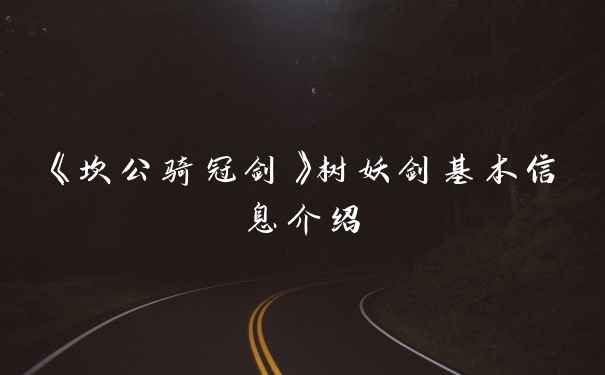 《坎公骑冠剑》树妖剑基本信息介绍
